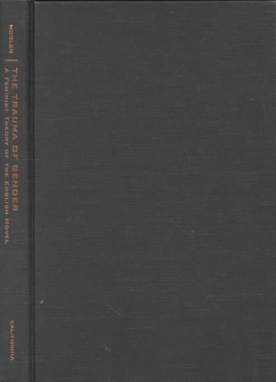 The trauma of gender [electronic resource] : a feminist theory of the English novel / Helene Moglen.