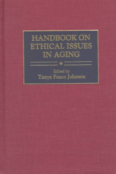 Handbook on ethical issues in aging [electronic resource] / edited by Tanya Fusco Johnson.