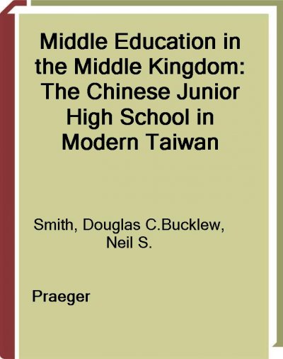 Middle education in the Middle Kingdom [electronic resource] : the Chinese junior high school in modern Taiwan / Douglas C. Smith ; foreword by Neil S. Bucklew.