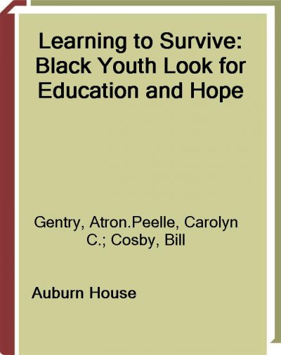 Learning to survive [electronic resource] : black youth look for education and hope / Atron A. Gentry with Carolyn C. Peelle ; foreword by Bill Cosby.