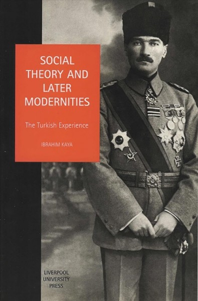 Social theory and later modernities [electronic resource] : the Turkish experience / Ibrahim Kaya.