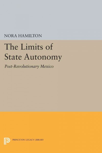 The Limits of State Autonomy [electronic resource] : Post-Revolutionary Mexico.