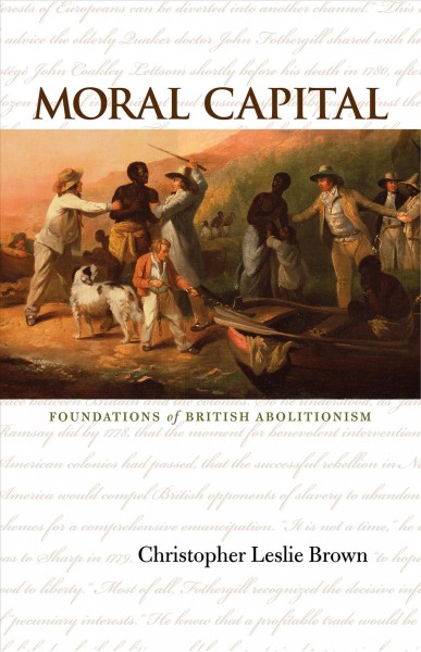 Moral capital [electronic resource] : foundations of British abolitionism / Christopher Leslie Brown.