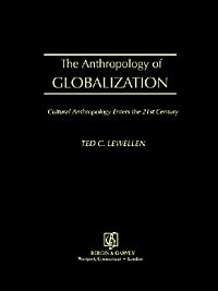 The anthropology of globalization [electronic resource] : cultural anthropology enters the 21st century / Ted C. Lewellen.