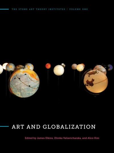 Art and globalization [electronic resource] / edited by James Elkins, Zhivka Valiavicharska, and Alice Kim.