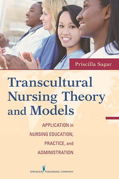 Transcultural nursing theory and models [electronic resource] : application in nursing education, practice, and administration / Priscilla Limbo Sagar.