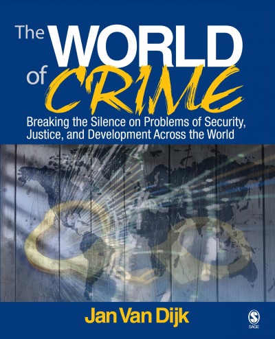 The world of crime [electronic resource] : breaking the silence on problems of security, justice, and development across the world / Jan Van Dijk.