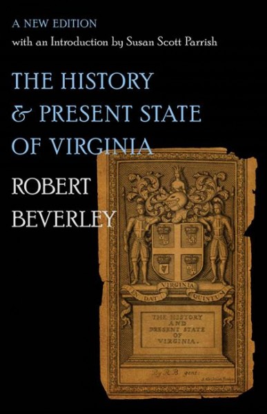 The history and present state of Virginia [electronic resource] / by Robert Beverley with an introduction by Susan Scott Parrish ; editorial assistance by Daphna Atias and Helen C. Rountree ; transcription by M. Kathryn Burdette.