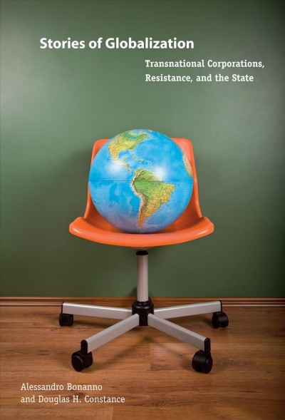 Stories of globalization [electronic resource] : transnational corporations, resistance, and the state / Alessandro Bonanno and Douglas H. Constance.