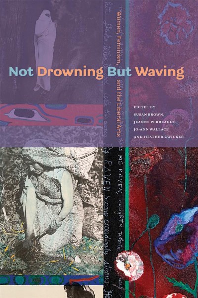 Not drowning but waving : women, feminism and the liberal arts / edited by Susan Brown, Jeanne Perreault, Jo-Ann Wallace, Heather Zwicker.