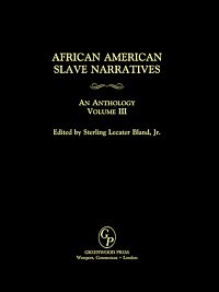 African American slave narratives [electronic resource] : an anthology. Volume III / edited by Sterling Lecater Bland, Jr.