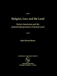 Religion, law, and the land [electronic resource] : Native Americans and the judicial interpretation of sacred land / Brian Edward Brown.