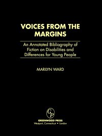 Voices from the margins [electronic resource] : an annotated bibliography of fiction on disabilities and differences for young people / Marilyn Ward.