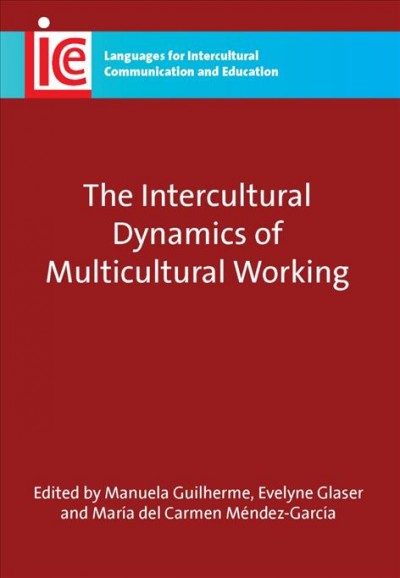 The intercultural dynamics of multicultural working [electronic resource] / edited by Manuela Guilherme, Evelyne Glaser and María del Carmen Méndez García.