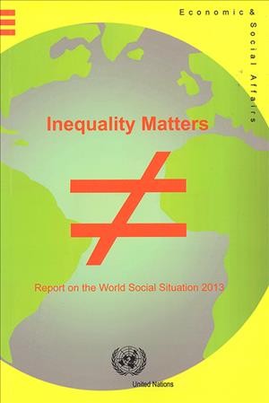 Inequality matters [electronic resource] : report of the world social situation 2013 / Department of Economic and Social Affairs.