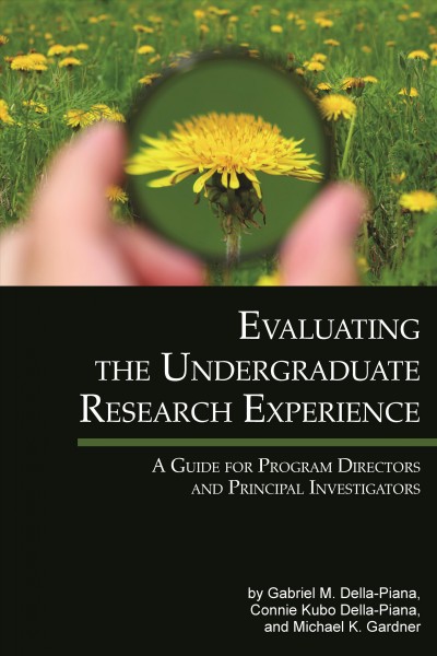 Evaluating the undergraduate research experience : a guide for program directors and principal investigators / by Gabriel M. Della-Piana, Connie Kubo Della-Piana and Michael K. Gardner.