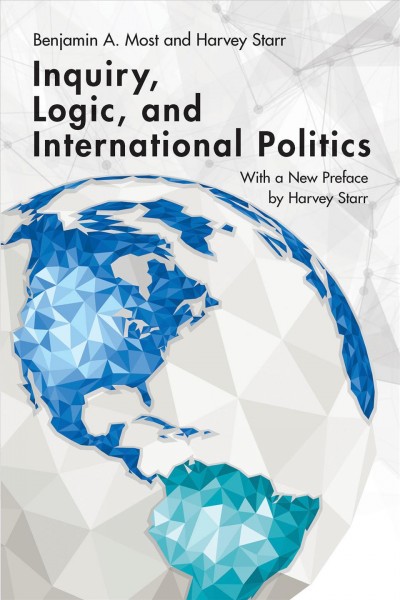 Inquiry, logic, and international politics / Benjamin A. Most and Harvey Starr ; with a new preface by Harvey Starr.