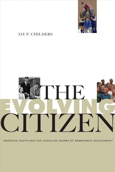 The evolving citizen [electronic resource] : American youth and the changing norms of democratic engagement / Jay P. Childers.