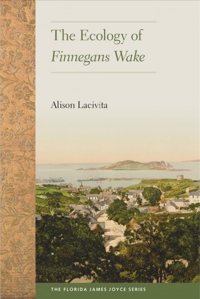 The ecology of Finnegans wake / Alison Lacivita ; foreword by Sebastian D. G. Knowles.