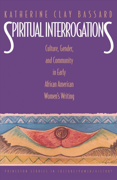 Spiritual Interrogations [electronic resource] : Culture, Gender, and Community in Early African American Women's Writing.