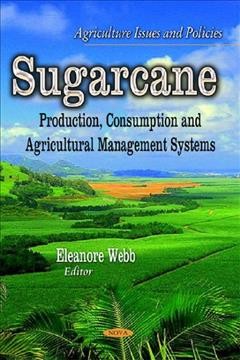 Sugarcane : production, consumption and agricultural management systems / editor: Eleanore Webb.