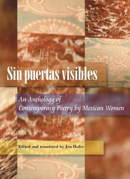 Sin puertas visibles : an anthology of contemporary poetry by Mexican women / edited and translated by Jen Hofer.