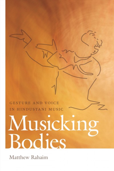 Musicking bodies [electronic resource] : gesture and voice in Hindustani music / Matthew Rahaim.