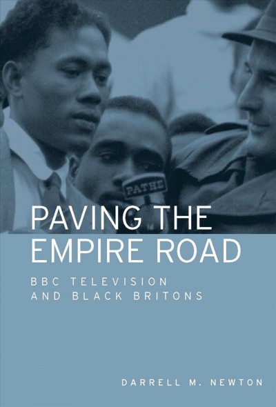 Paving the Empire Road [electronic resource] : BBC television and black Britons / by Darrell M. Newton.