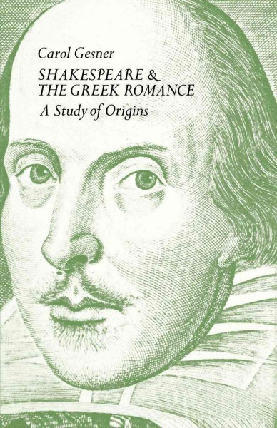 Shakespeare & the Greek romance [electronic resource] : a study of origins / Carol Gesner.