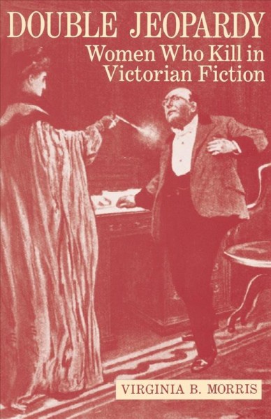 Double jeopardy [electronic resource] : women who kill in Victorian fiction / Virginia B. Morris.