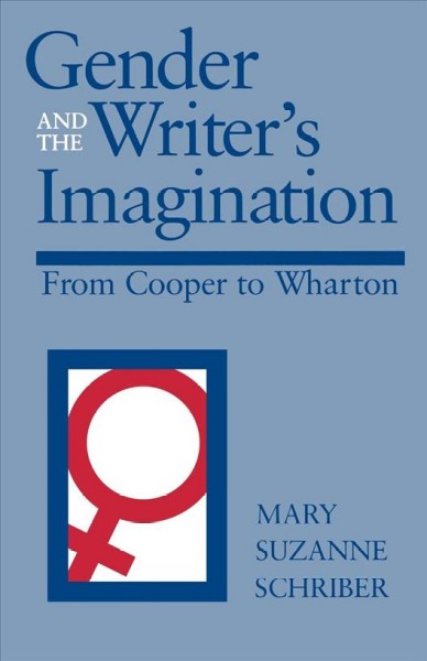 Gender and the writer's imagination [electronic resource] : from Cooper to Wharton / Mary Suzanne Schriber.