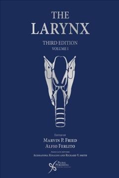 The larynx. Volume I / Marvin P. Fried, Alfio Ferlito, editors.