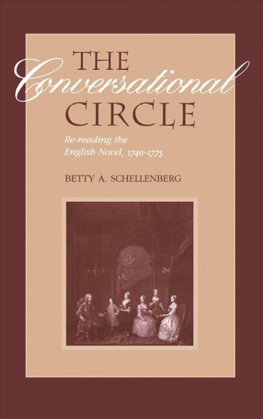 The conversational circle [electronic resource] : re-reading the English novel, 1740-1775 / Betty A. Schellenberg.