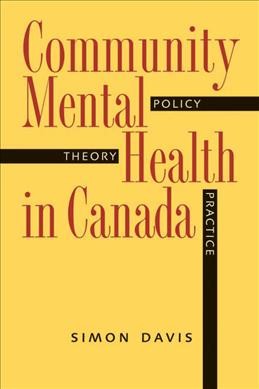 Community mental health in Canada [electronic resource] : theory, policy and practice / Simon Davis.