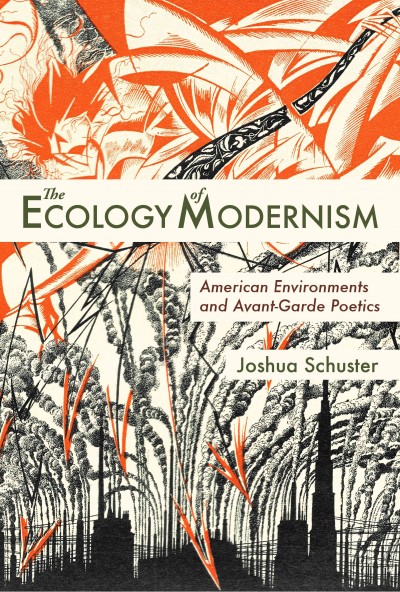 The ecology of modernism : American environments and avant-garde poetics / Joshua Schuster.