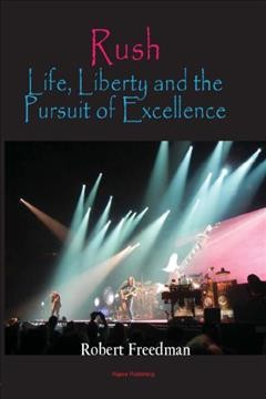 Rush : life, liberty and the pursuit of excellence / Robert Freedman.