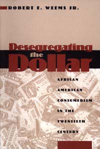 Desegregating the dollar [electronic resource] : African American consumerism in the twentieth century / Robert E. Weems, Jr.