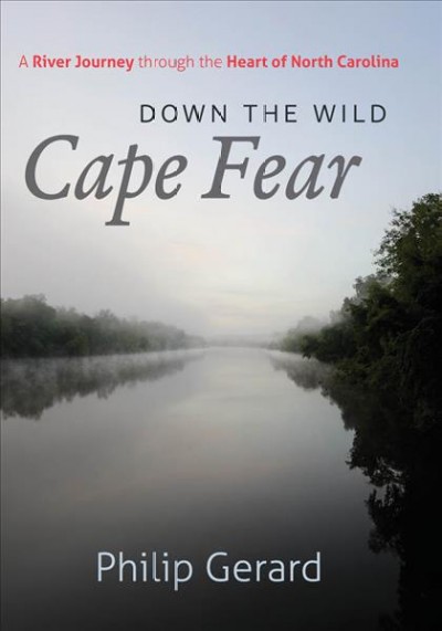 Down the wild Cape Fear [electronic resource] : a river journey through the heart of North Carolina / Philip Gerard.
