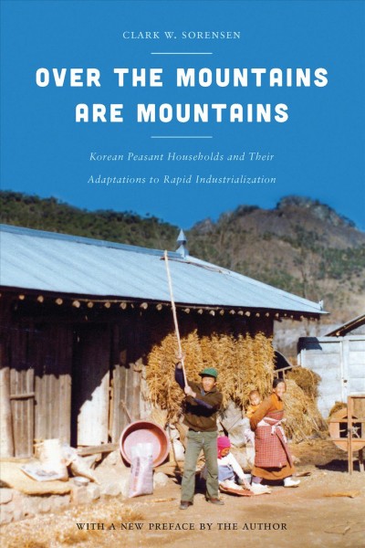 Over the mountains are mountains [electronic resource] : korean peasant households and their adaptations to rapid industrialization / Clark W. Sorensen.