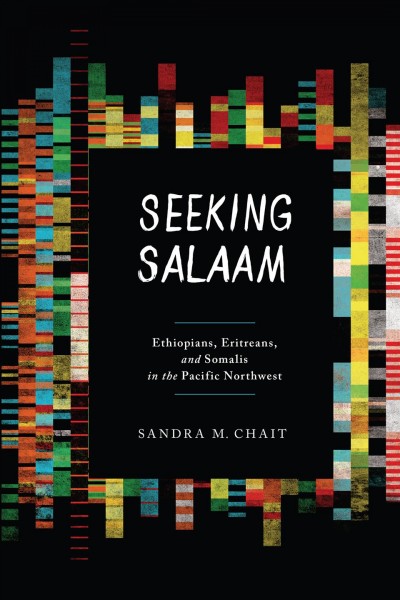 Seeking salaam [electronic resource] : Ethiopians, Eritreans, and Somalis in the Pacific Northwest / Sandra M. Chait.