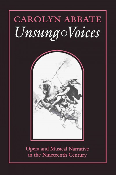 Unsung voices [electronic resource] : opera and musical narrative in the nineteenth century / Carolyn Abbate.