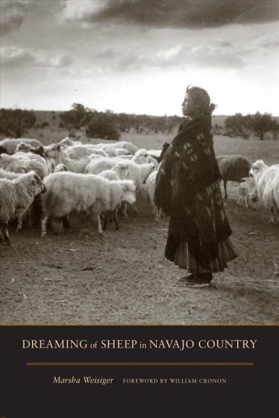 Dreaming of sheep in Navajo country [electronic resource] / Marsha Weisiger ; foreword by William Cronon.