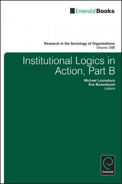 Institutional logics in action. Part B [electronic resource] / edited by Eva Boxenbaum, Michael Lounsbury.