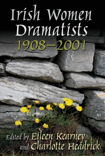 Irish women dramatists [electronic resource] : 1908-2001 / co-edited by Eileen Kearney and Charlotte Headrick, with Kathleen Quinn contributing to the introduction.