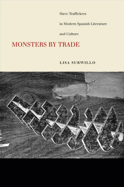 Monsters by trade : slave traffickers in modern Spanish culture / Lisa Surwillo.