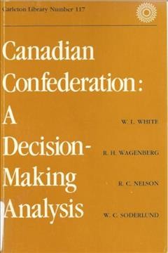 Canadian Confederation : a decision-making analysis / W. L. White ... et al.