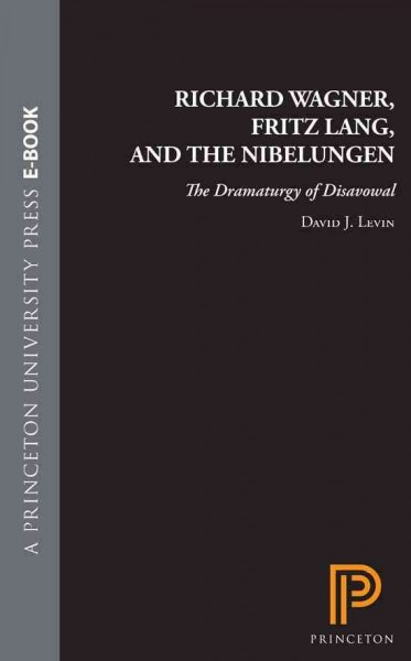 Richard Wagner, Fritz Lang, and the Nibelungen : the dramaturgy of disavowal / David J. Levin.