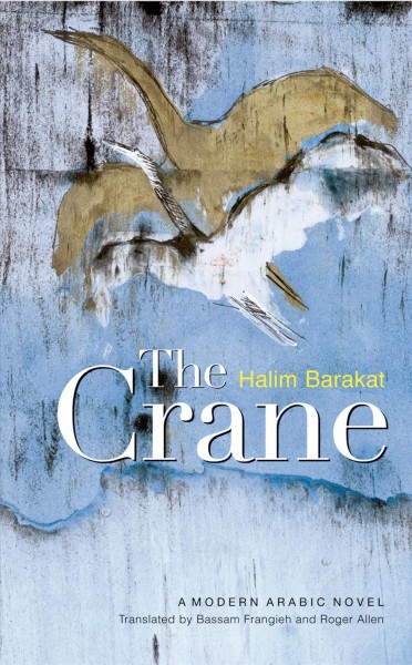 The crane / Halim Barakat ; translated by Bassam Frangieh, Roger Allen.