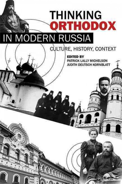 Thinking Orthodox in modern Russia [electronic resource] : culture, history, context / edited by Patrick Lally Michelson and Judith Deutsch Kornblatt.