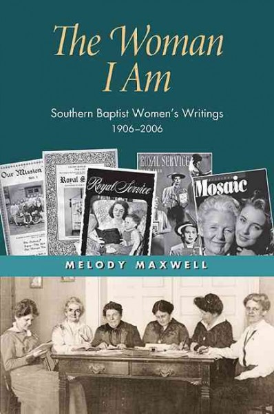 The Woman I Am [electronic resource] : Southern Baptist Women's Writings, 1906-2006.